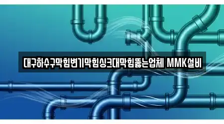 대구하수구막힘변기막힘싱크대막힘뚫는업체 MMK설비