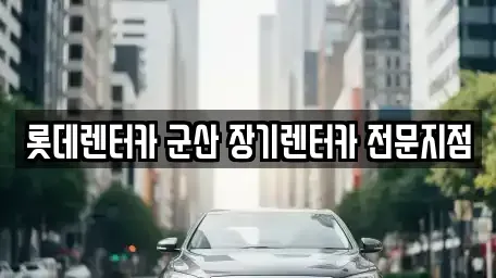 전북 군산시 경암동 장기렌트카 전문 롯데렌터카 군산 장기렌터카 전문지점